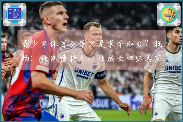 青少年体育竞争只是求学加分？杨扬：让热情持久，让成长回归真实