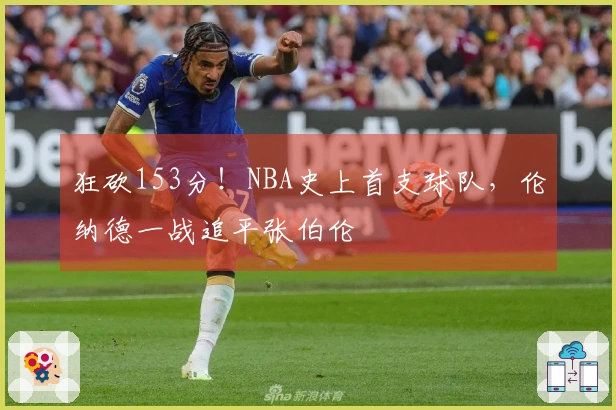 狂砍153分！NBA史上首支球队，伦纳德一战追平张伯伦