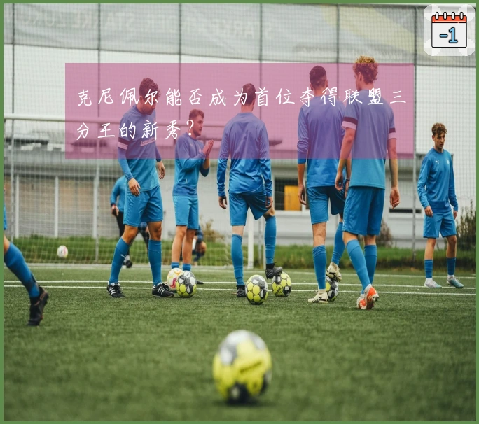 克尼佩尔能否成为首位夺得联盟三分王的新秀？