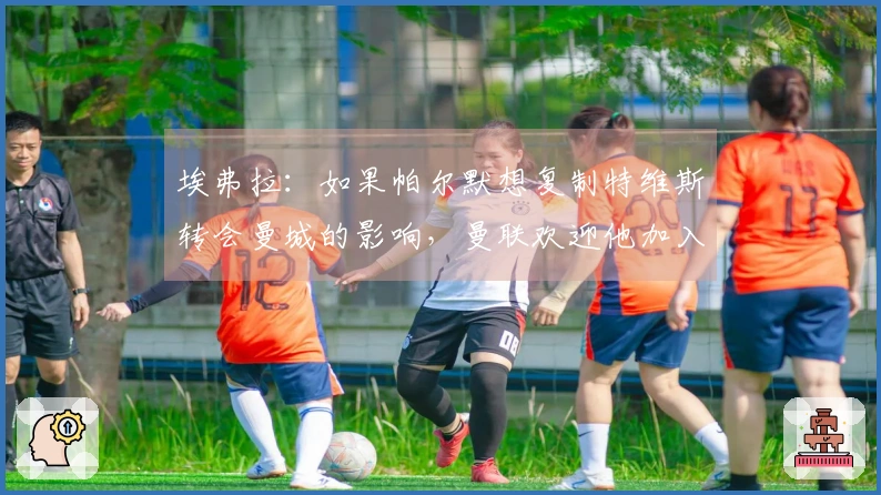 埃弗拉：如果帕尔默想复制特维斯转会曼城的影响，曼联欢迎他加入